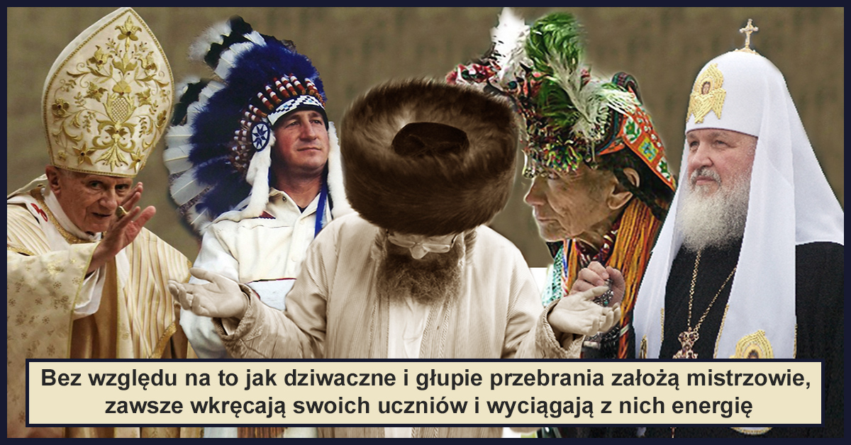 Mistrzowie dusz są fundamentem wszystkich religii. Bez względu na to jak dziwaczne i głupie przebrania założą mistrzowie, zawsze wkręcają swoich uczniów i wyciągają z nich energię.