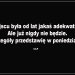 W poniedziałek upublicznię problem, z którym muszę się jakoś uporać i wspólnie z moimi internetowymi przyjaciółmi podejmiemy decyzję co do dalszych losów tego blogu