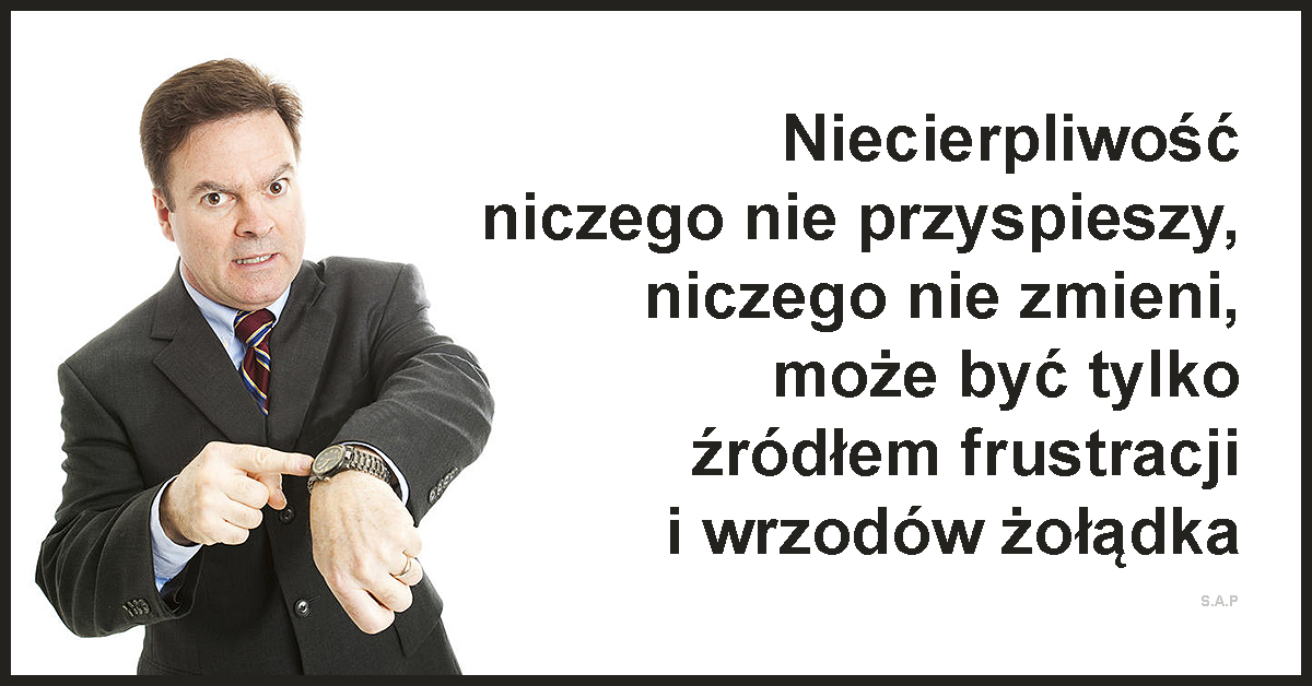 Niecierpliwość? Po co ci to?