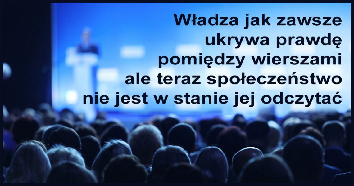 Szczęście ma teraz władza, bo jak zawsze ukrywa prawdę pomiędzy wierszami, ale teraz społeczeństwo nie jest w stanie jej odczytać.