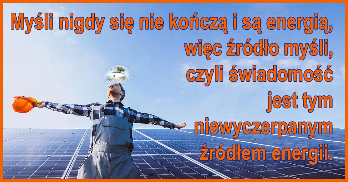 Myśli nigdy się nie kończą i są energią, więc źródło myśli, czyli świadomość jest tym niewyczerpanym źródłem energii.