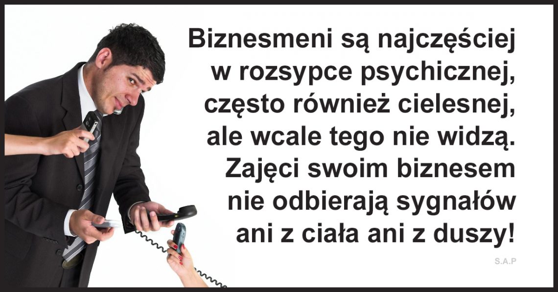 Biznesmeni są najczęściej w rozsypce psychicznej, często również cielesnej, ale wcale tego nie widzą. Medytacja może im pomóc ale oni nie chcą medytować.