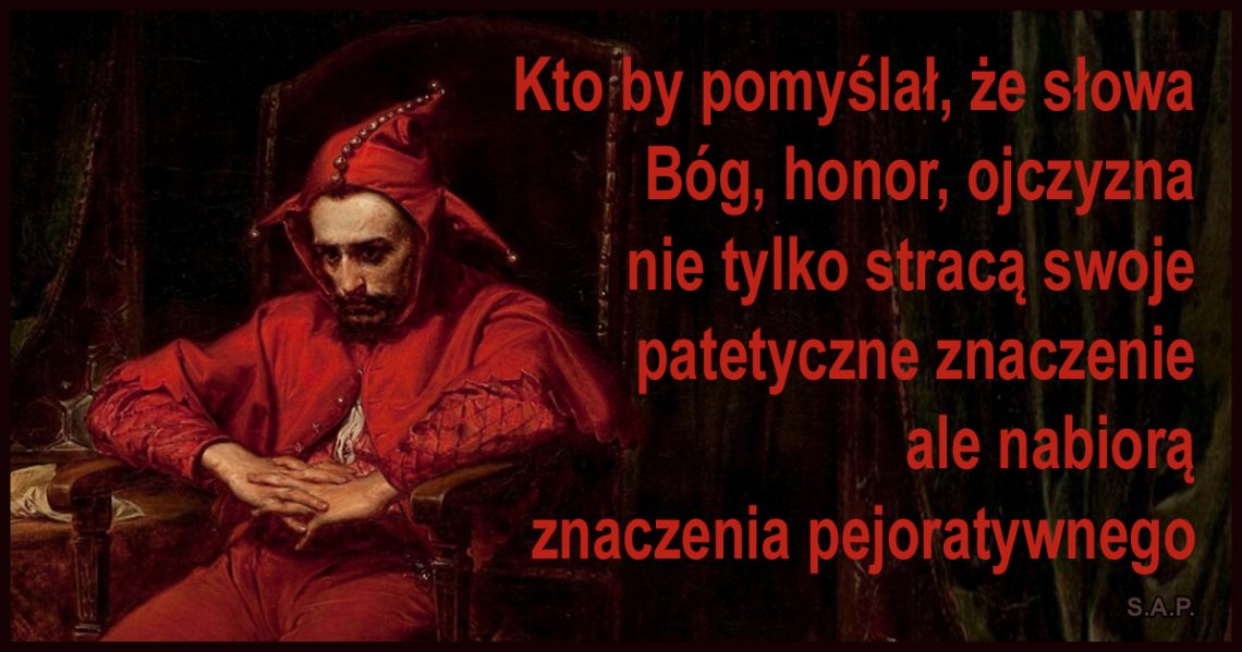 Mamy taki okres, że słowa Bóg, honor, ojczyzna nie tylko tracą swoje patetyczne znaczenie ale nabierają znaczenia pejoratywnego.