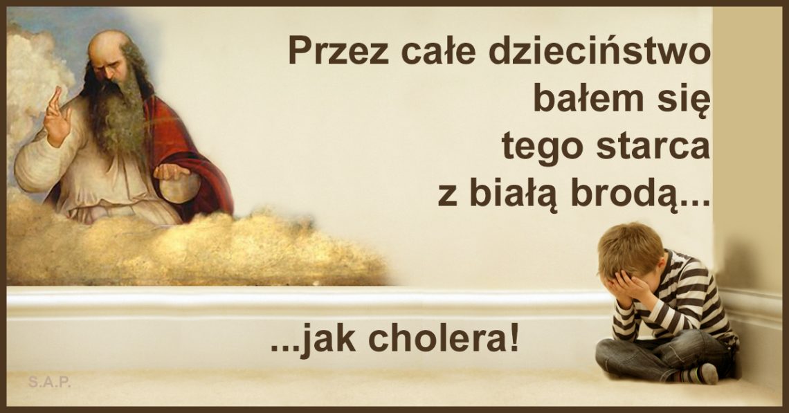 Bóg nas kocha – słyszę to wszędzie, a ja przez całe dzieciństwo bałem się tego starca z białą brodą jak cholera!