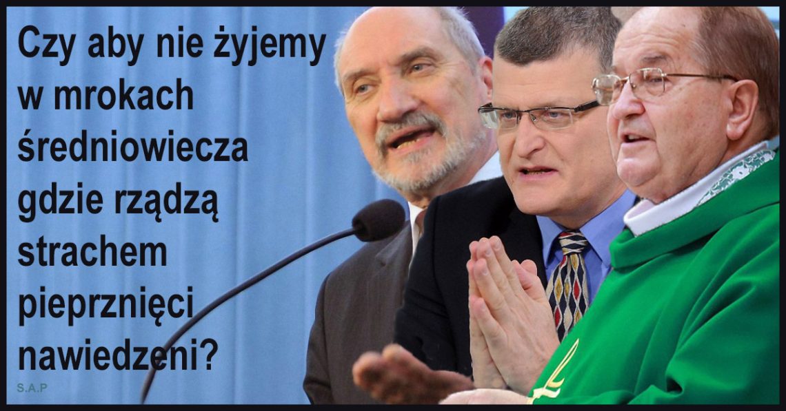 Czy aby nie żyjemy w mrokach średniowiecza, w których rządzą pieprznięci nawiedzeni? Rządzą strachem – jakżeby inaczej!