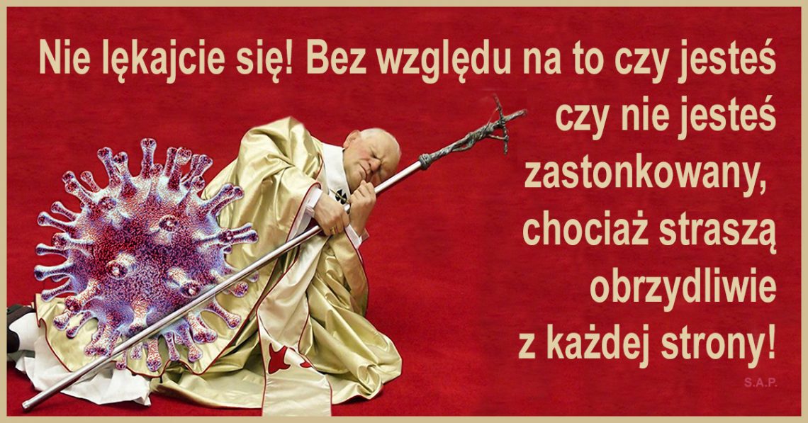 Nie lękajcie się! Bez względu na to czy jesteś, czy nie jesteś zastonkowany, chociaż straszą obrzydliwie śmiercią z każdej strony!