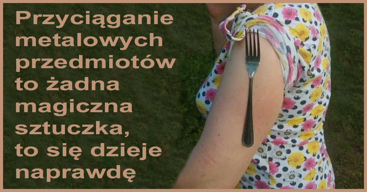 Przyciąganie metalowych przedmiotów to żadna magiczna sztuczka, to się dzieje naprawdę. Nie zawsze, bo gdy ktoś przyjął placebo, jego ciało niczego nie przyciąga.