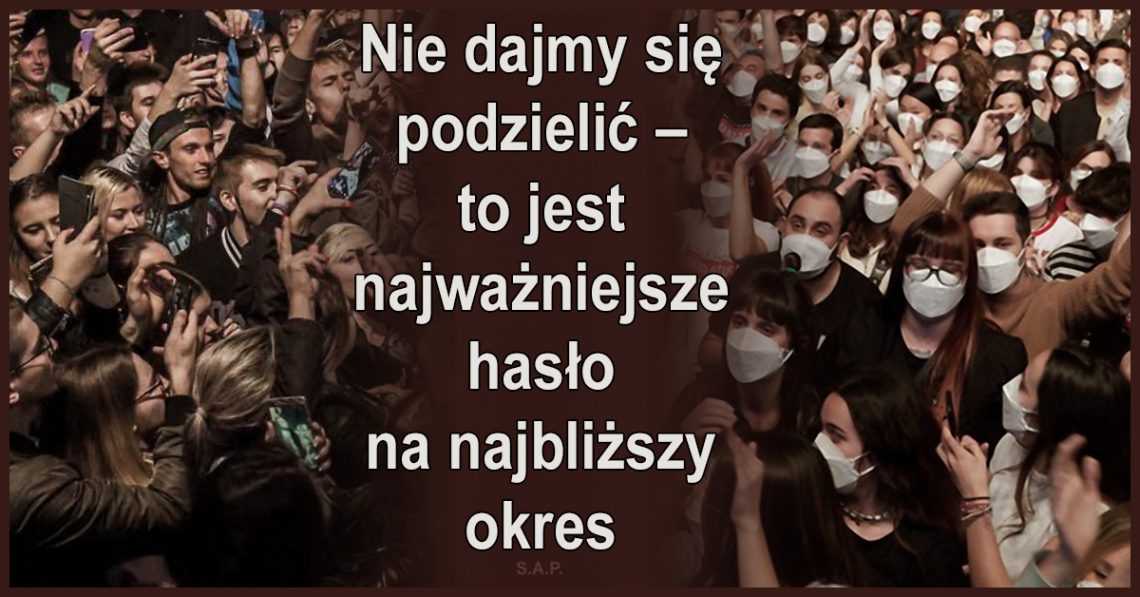 Starajmy się z całych sił i za wszelką cenę nie dajmy się podzielić. Kochajmy wszystkich naszych rodaków, tych w maseczkach i tych bez.