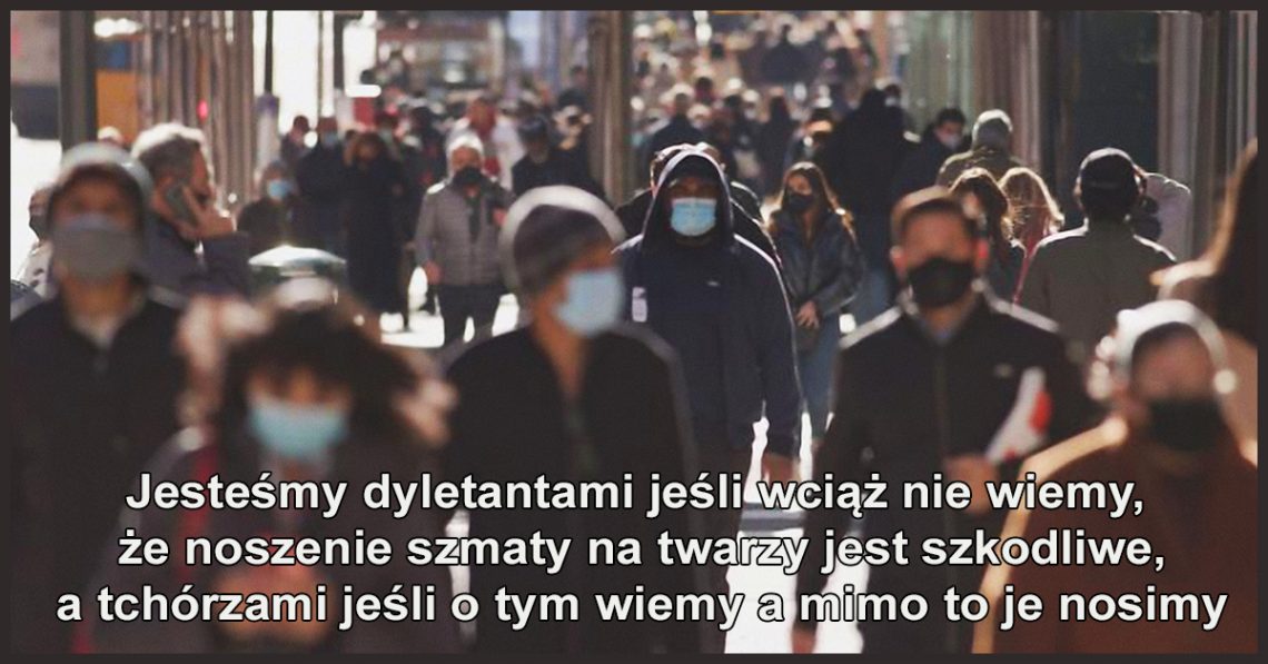 Jesteśmy dyletantami jeśli wciąż nie wiemy, że noszenie szmaty na twarzy jest szkodliwe, a tchórzami jeśli o tym wiemy, a mimo to je nosimy.