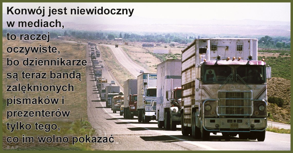 Podobno polski konwoje jeździ tyle tylko, że jest niewidoczny! Że jest niewidoczny w mediach, to raczej oczywiste, bo dziennikarze są teraz bandą zalęknionych pismaków i prezenterów.