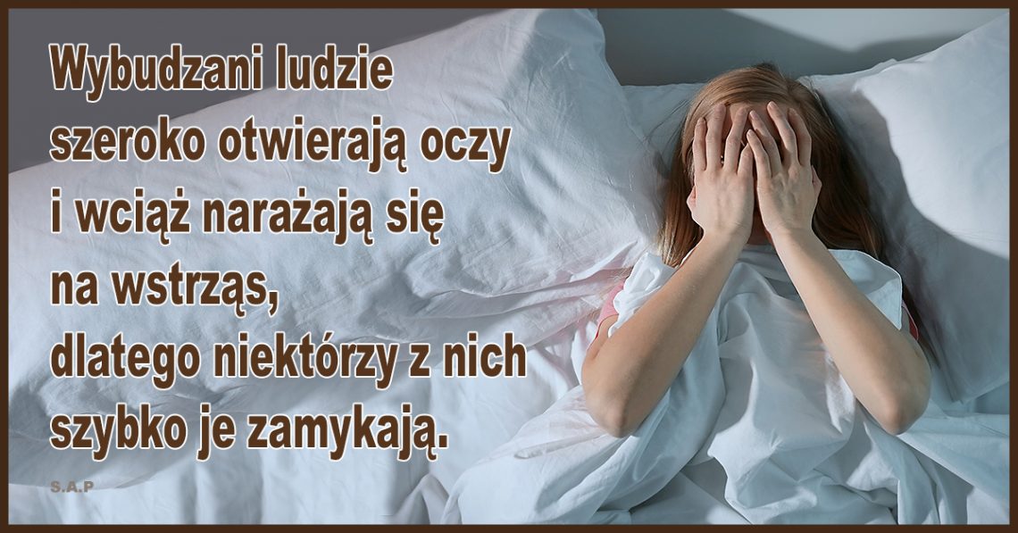 Wybudzani ludzie szeroko otwierają oczy i wciąż narażają się na wstrząs, dlatego niektórzy z nich szybko je zamykają. Wolą nie wiedzieć!