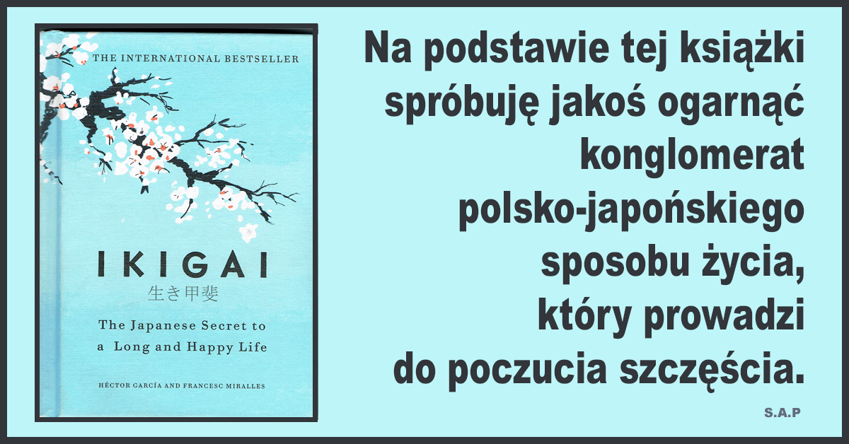 Sekret długiego życia, Ikigai, powód do życia, tu i teraz, wypalenie w pracy, zmienić coś w życiu, jak żyć długo i szczęśliwie.