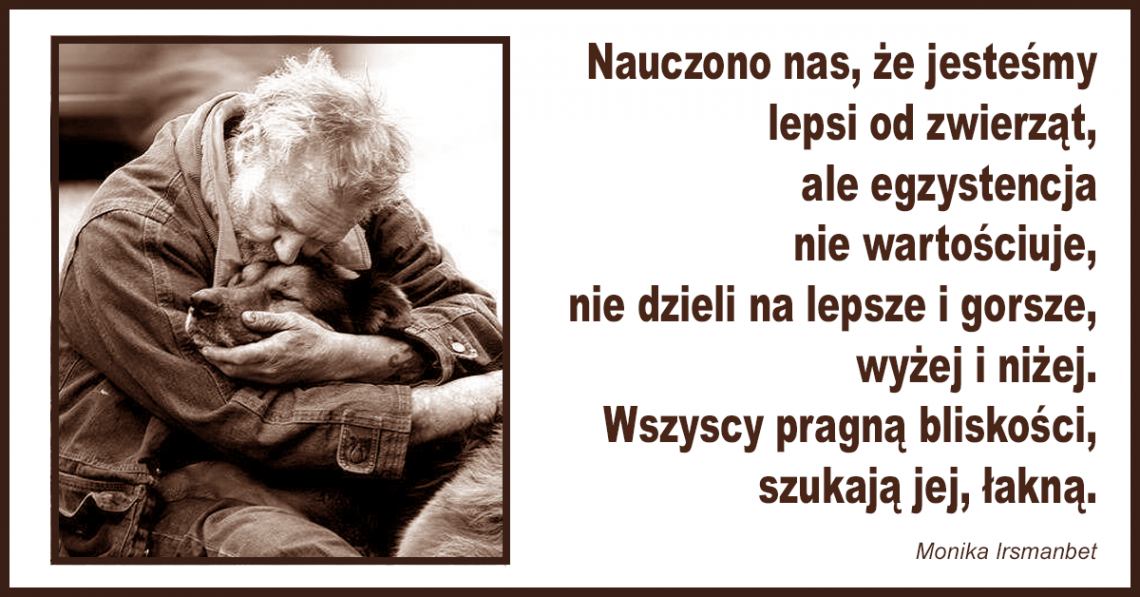 Zaakceptować siebie, ludzie lepsi od zwierząt, bezduszny oznacza martwy, bliskość to otwarte drzwi serca, piekło i niebo są w nas, żyjmy w teraźniejszości.