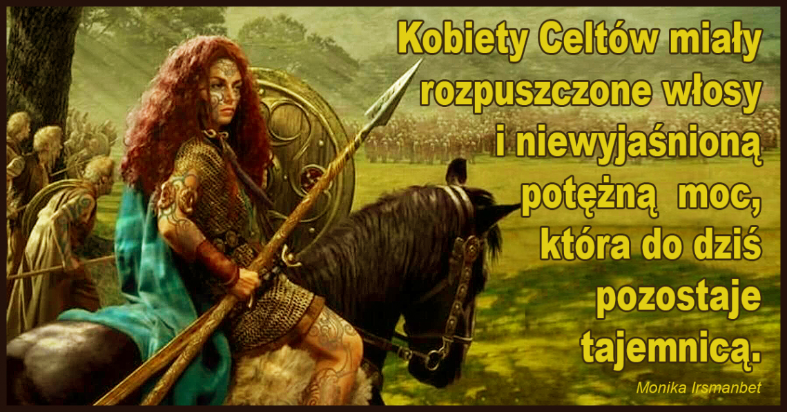 Monika Irsmanbet o celtyckich kobietach z rozpuszczonymi, rudymi włosami i potężną, niewyjaśnioną mocą, którą wciąż posiada każda kobieta.
