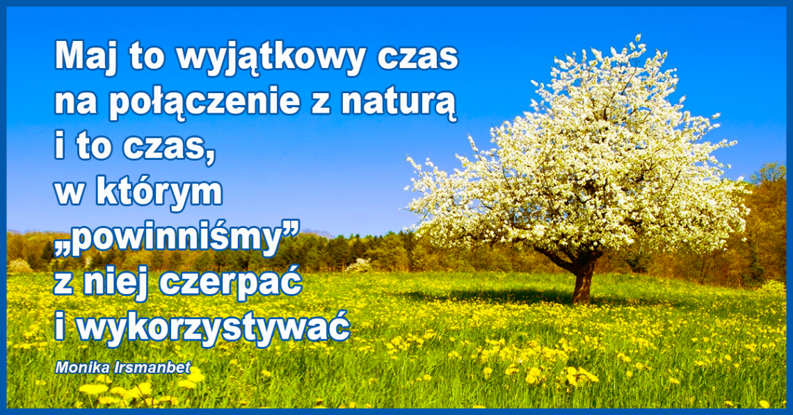 Monika Irsmanbet o maju, w którym drzewa zaczynają tańczyć i otwierają się na nas, szczególnie że kamienie ożywają, a życie budzi się tak pięknie.