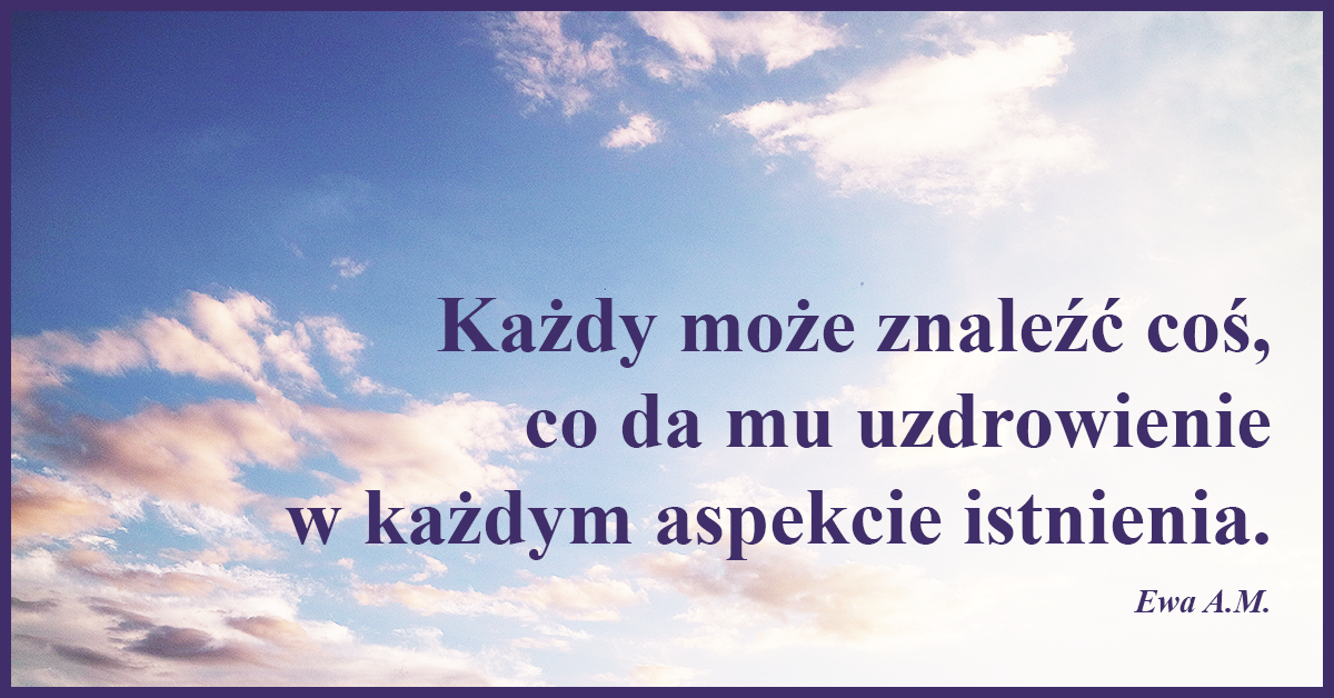 Każdy może znaleźć coś, co da mu uzdrowienie w każdym aspekcie istnienia.