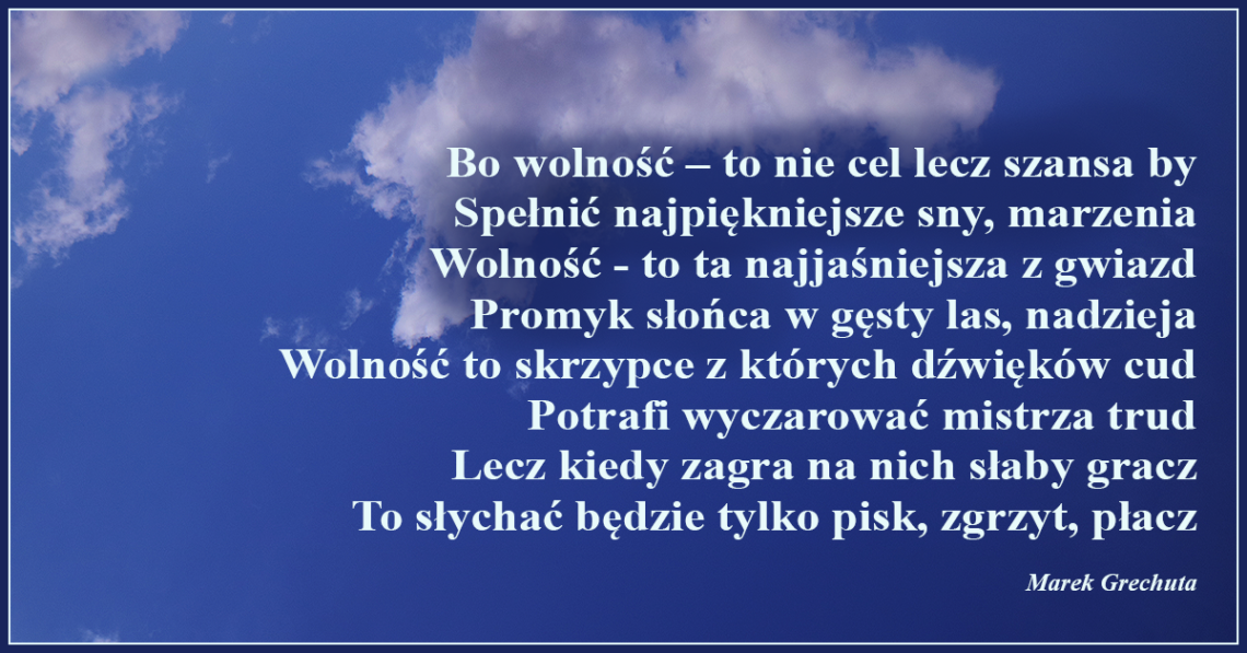 Bo wolność – to nie cel, lecz szansa, by spełnić najpiękniejsze sny, marzenia.