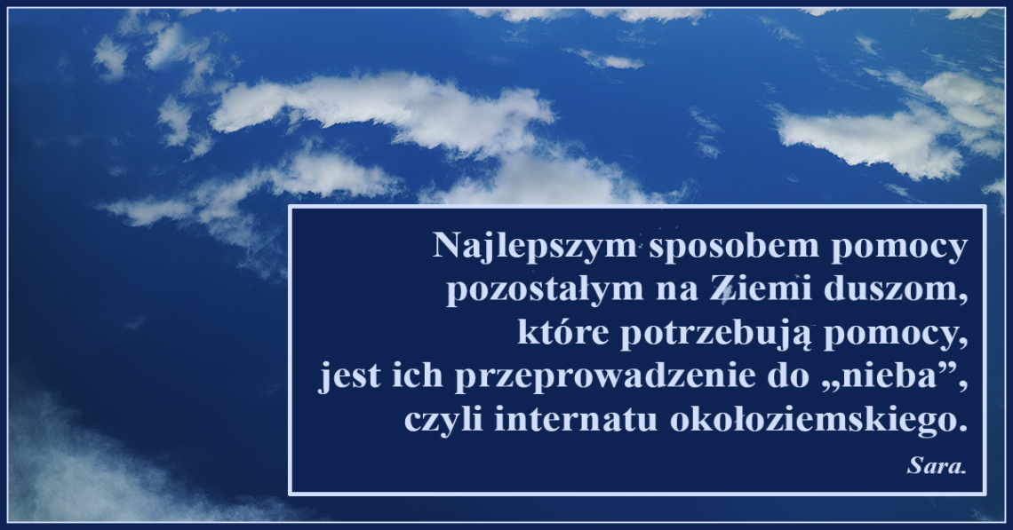 Najlepszym sposobem pomocy pozostałym na Ziemi duszom, które potrzebują pomocy, jest ich przeprowadzenie do „nieba”, czyli internatu okołoziemskiego