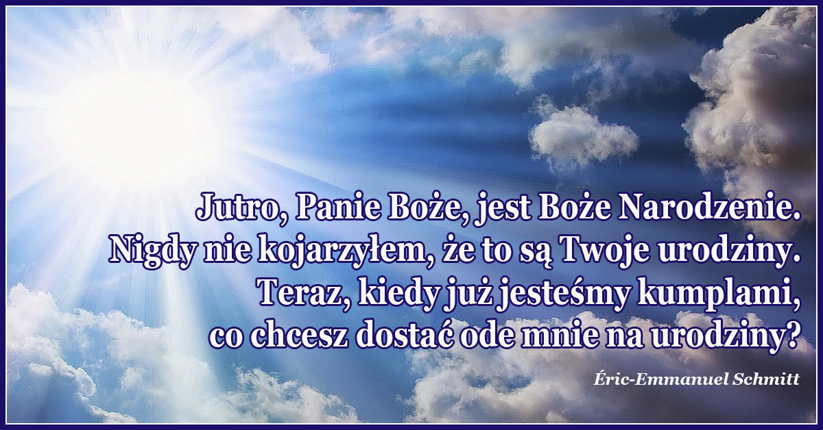 Jutro, Panie Boże, jest Boże Narodzenie. Nigdy nie kojarzyłem, że to są Twoje urodziny. [...] Teraz kiedy już jesteśmy kumplami, co chcesz dostać ode mnie na urodziny?