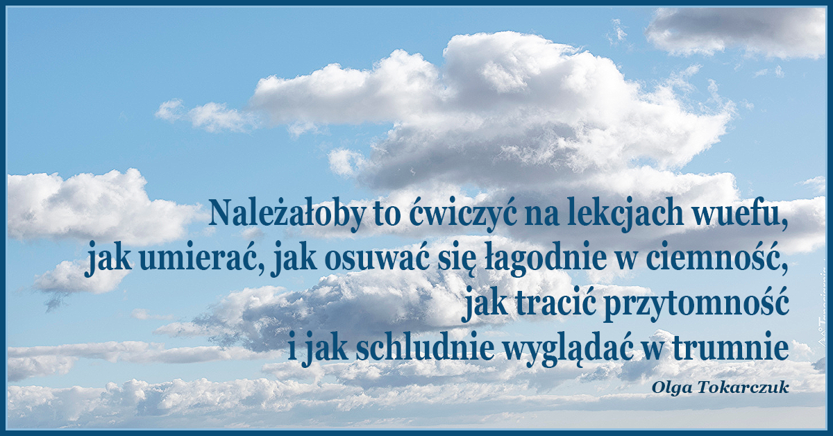 Należałoby to ćwiczyć na lekcjach wuefu, jak umierać, jak osuwać się łagodnie w ciemność, jak tracić przytomność i jak schludnie wyglądać w trumnie.