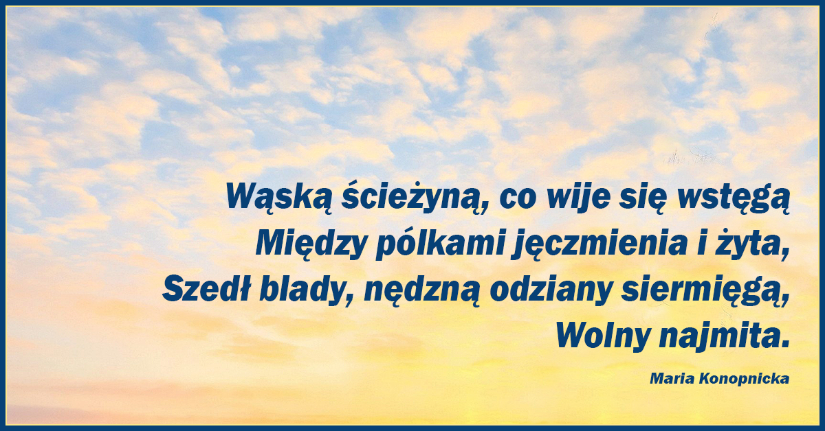 Wąską ścieżyną, co wije się wstęgą między pólkami jęczmienia i żyta, szedł blady, nędzną odziany siermięgą, wolny najmita