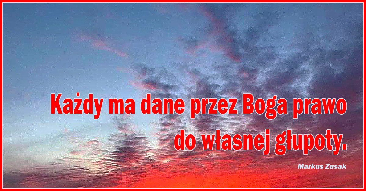 Każdy ma dane przez Boga prawo do własnej głupoty