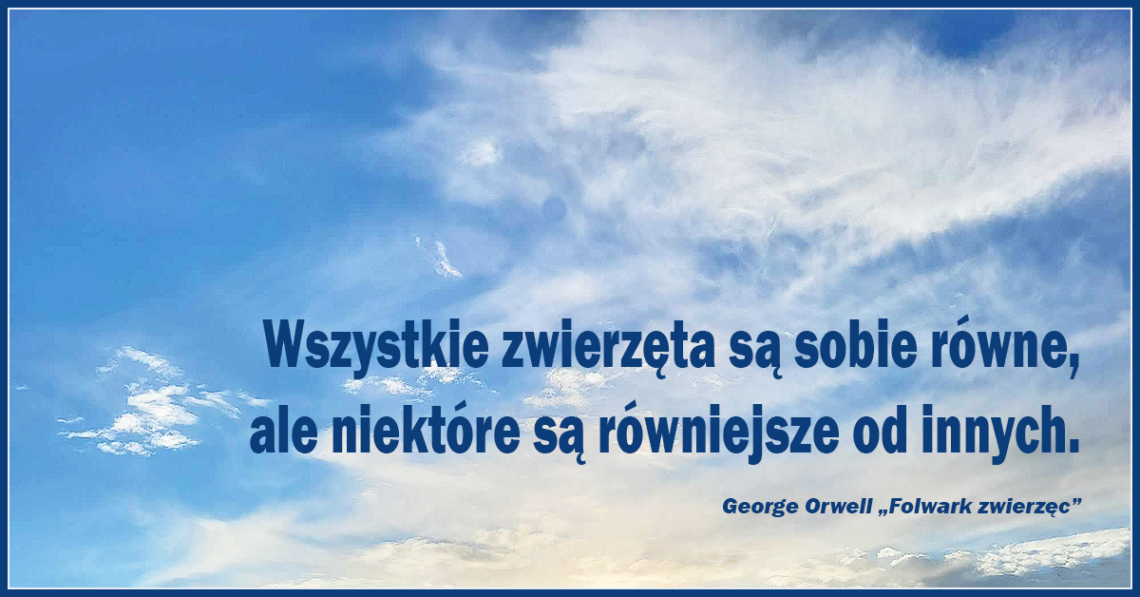 Wszystkie zwierzęta są sobie równe, ale niektóre są równiejsze od innych.