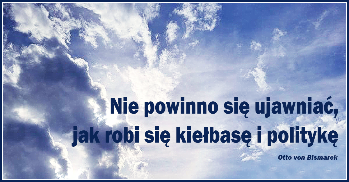 Nie powinno się ujawniać, jak się robi kiełbasek i politykę