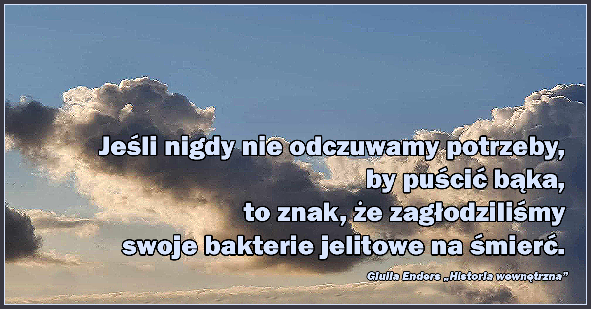 Jeśli nigdy nie odczuwamy potrzeby, by puścić bąka, to znak, że zagłodziliśmy swoje bakterie jelitowe na śmierć