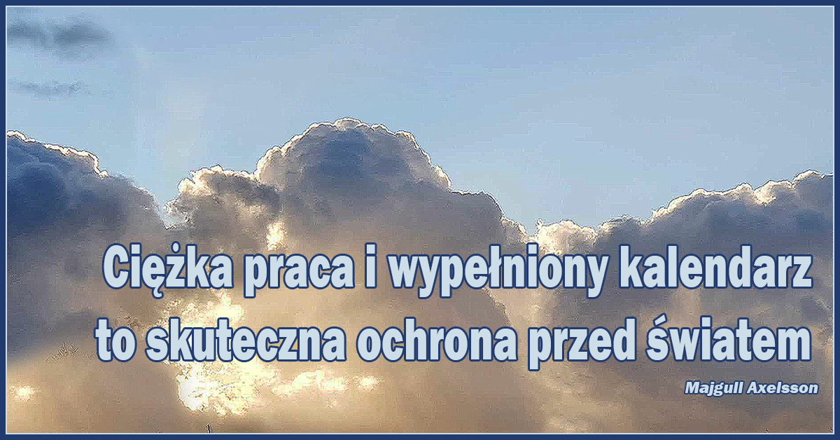 Ciężka praca i wypełniony kalendarz to skuteczna ochrona przed światem.