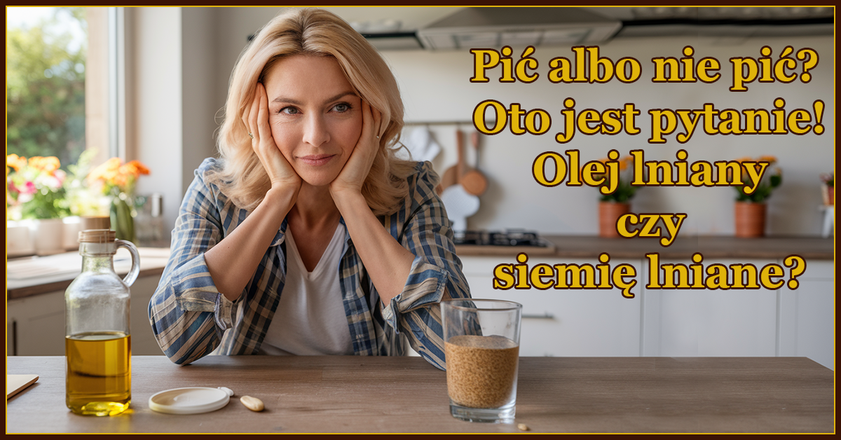 Pić albo nie pić? Oto jest pytanie! Olej lniany czy siemię lniane?