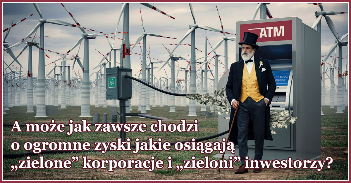 A może chodzi o ogromne zyski, jakie osiągają „zielone” korporacje i „zieloni” inwestorzy?
