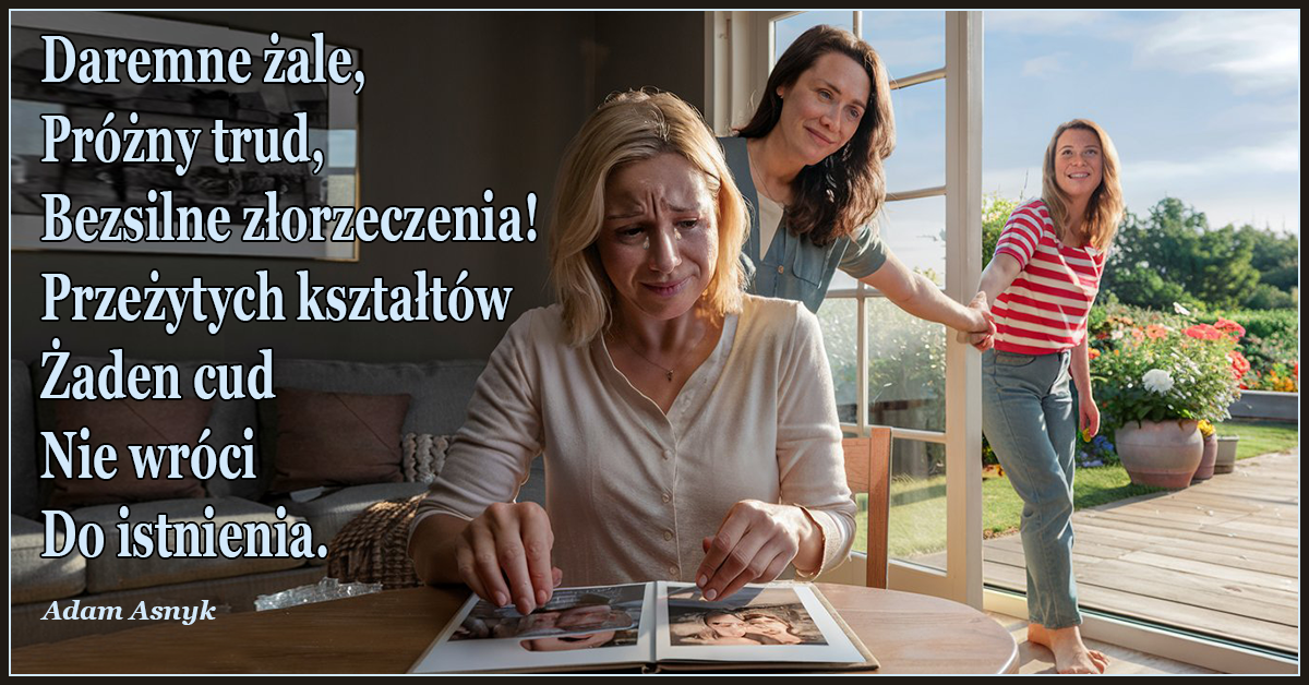 Daremne żale, próżny trud, bezsilne złorzeczenia! Przeżytych kształtów żaden cud nie wróci do istnienia.