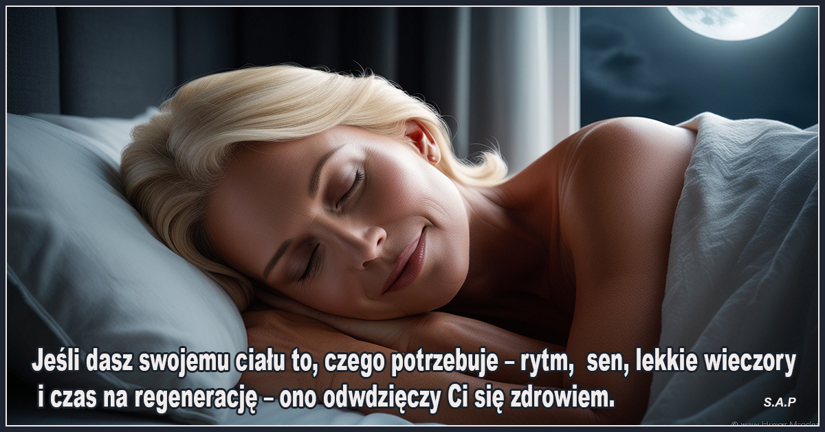 Jeśli dasz swojemu ciału to, czego potrzebuje – rytm, sen, lekkie wieczory i czas na regenerację – ono odwdzięczy Ci się zdrowiem. - SAP