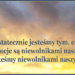 Ostatecznie jesteśmy tym, co myślimy. Nasze emocje są niewolnikami naszych myśli, a my jesteśmy niewolnikami naszych emocji.