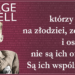 Ludzie, którzy głosują na złodziei, zdrajców i oszustów, nie są ich ofiarami. Są ich wspólnikami — George Orwell